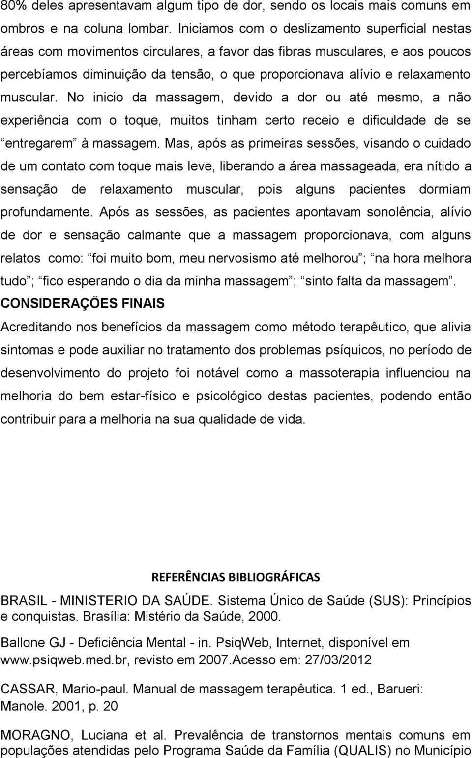 muscular. No inicio da massagem, devido a dor ou até mesmo, a não experiência com o toque, muitos tinham certo receio e dificuldade de se entregarem à massagem.