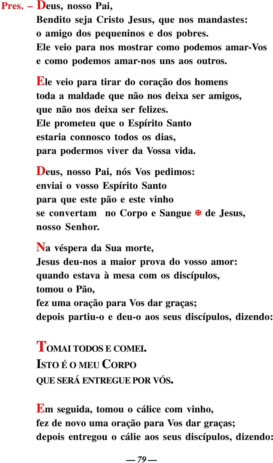 Ele prometeu que o Espírito Santo estaria connosco todos os dias, para podermos viver da Vossa vida.