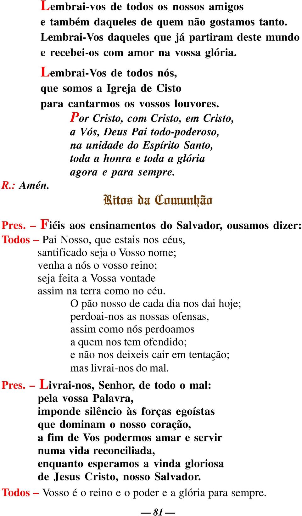 Por Cristo, com Cristo, em Cristo, a Vós, Deus Pai todo-poderoso, na unidade do Espírito Santo, toda a honra e toda a glória agora e para sempre. R.: Amén. Ritos da Comunhão Pres.