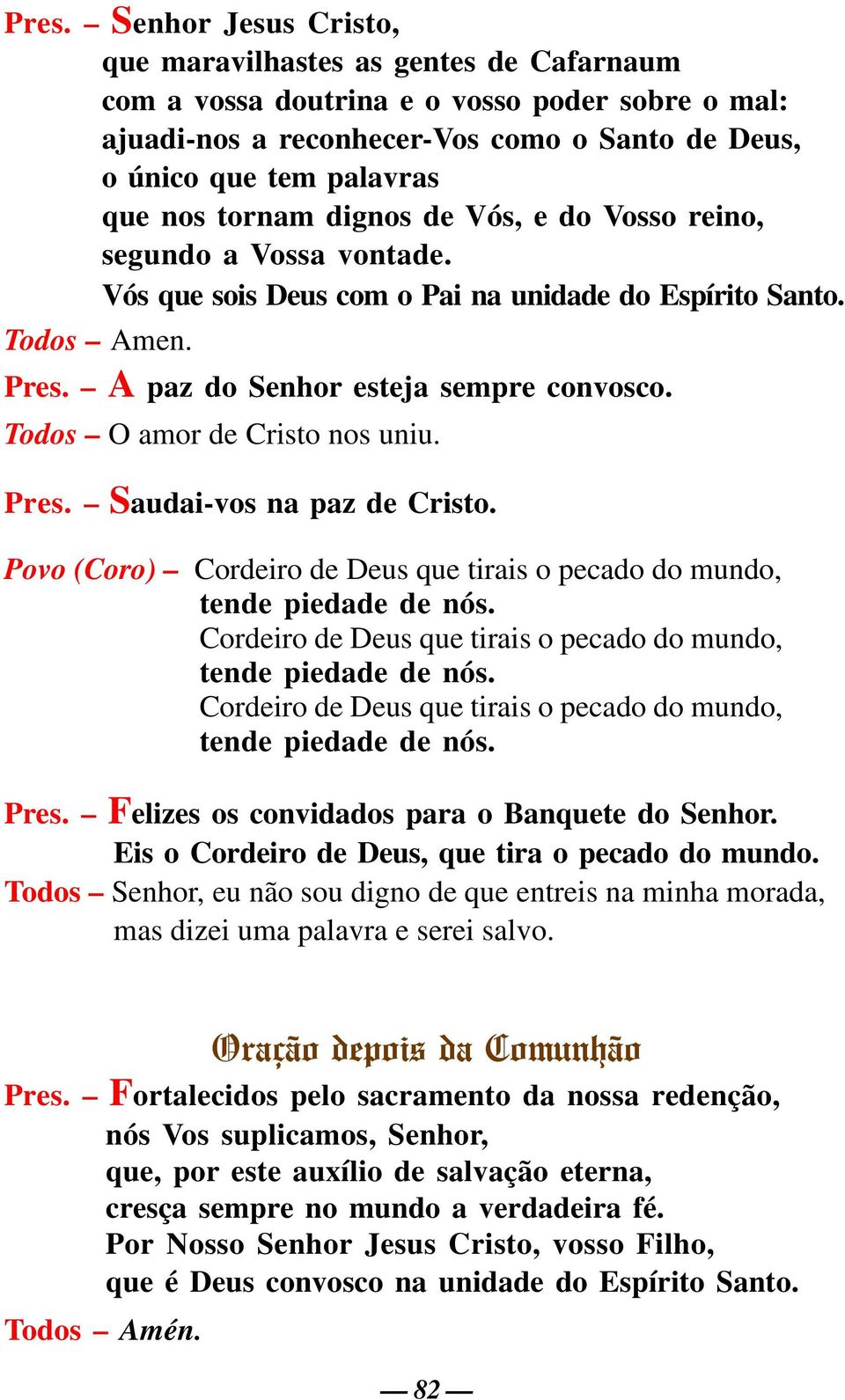 Todos O amor de Cristo nos uniu. Pres. Saudai-vos na paz de Cristo. Povo (Coro) Cordeiro de Deus que tirais o pecado do mundo, tende piedade de nós.