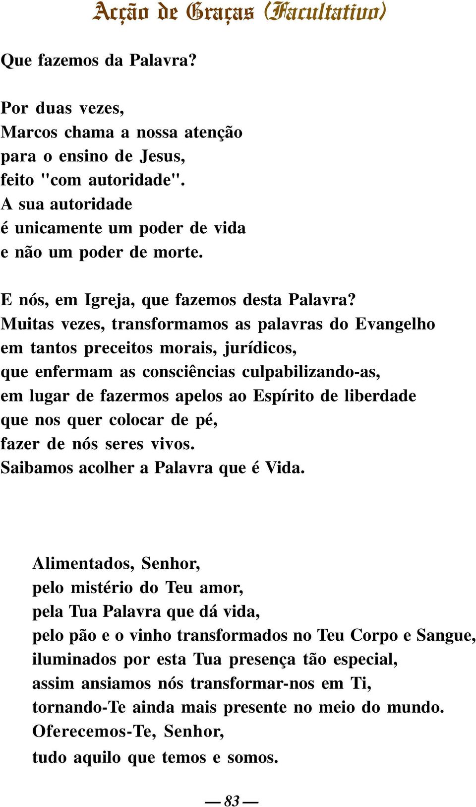 Muitas vezes, transformamos as palavras do Evangelho em tantos preceitos morais, jurídicos, que enfermam as consciências culpabilizando-as, em lugar de fazermos apelos ao Espírito de liberdade que