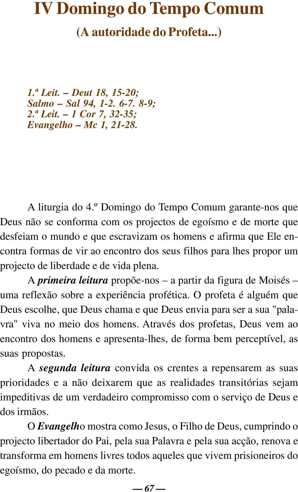 encontro dos seus filhos para lhes propor um projecto de liberdade e de vida plena. A primeira leitura propõe-nos a partir da figura de Moisés uma reflexão sobre a experiência profética.