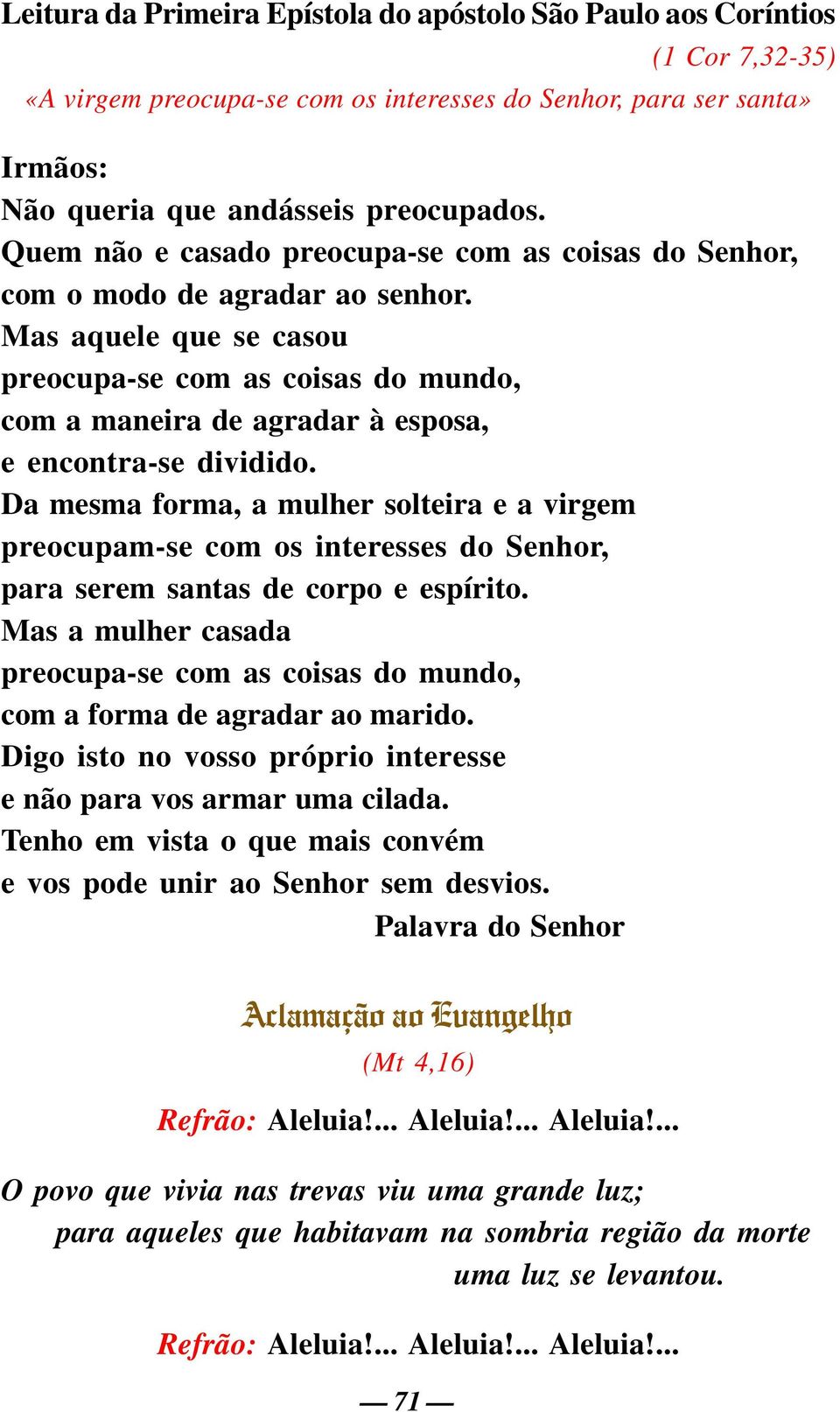 Mas aquele que se casou preocupa-se com as coisas do mundo, com a maneira de agradar à esposa, e encontra-se dividido.