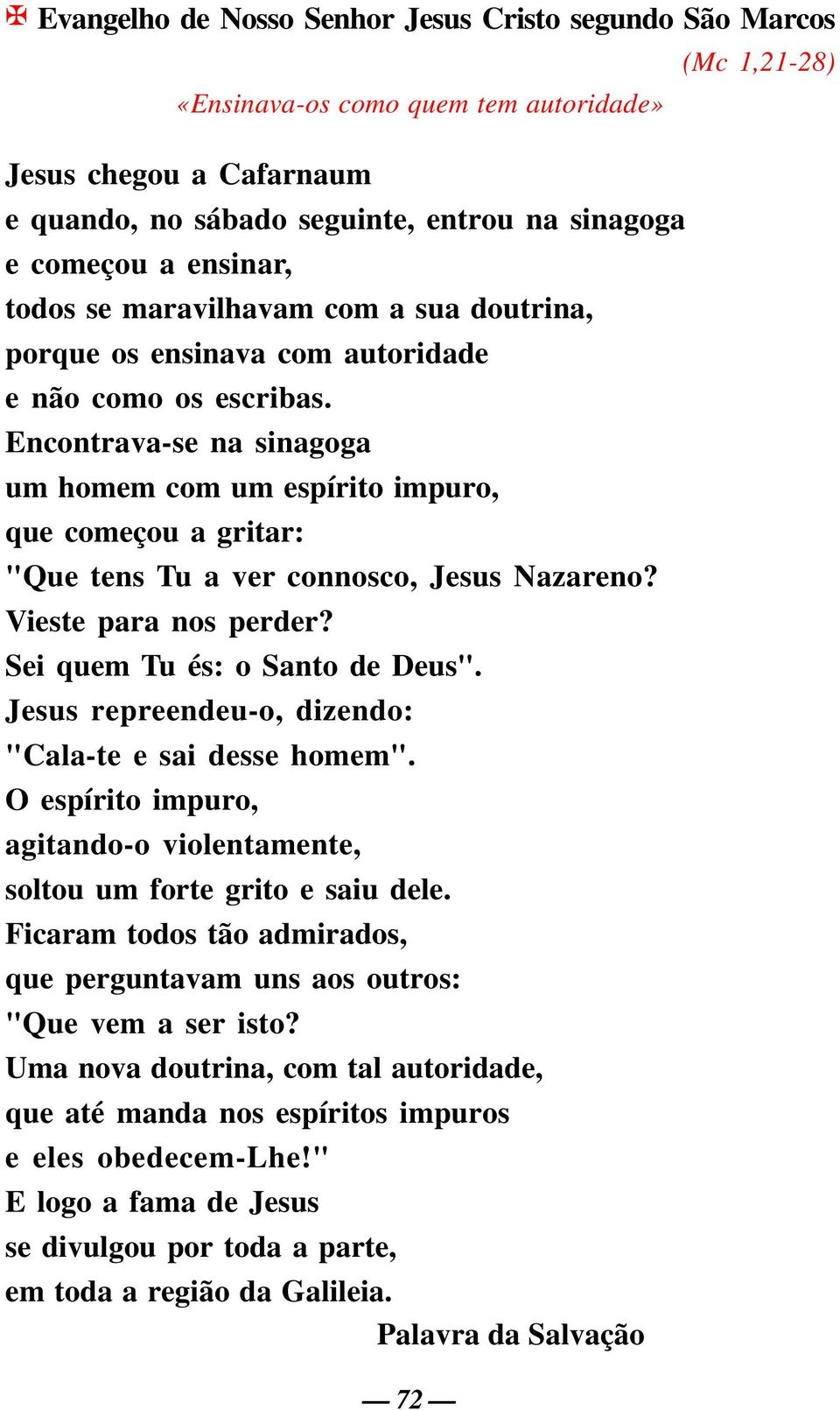 Encontrava-se na sinagoga um homem com um espírito impuro, que começou a gritar: "Que tens Tu a ver connosco, Jesus Nazareno? Vieste para nos perder? Sei quem Tu és: o Santo de Deus".