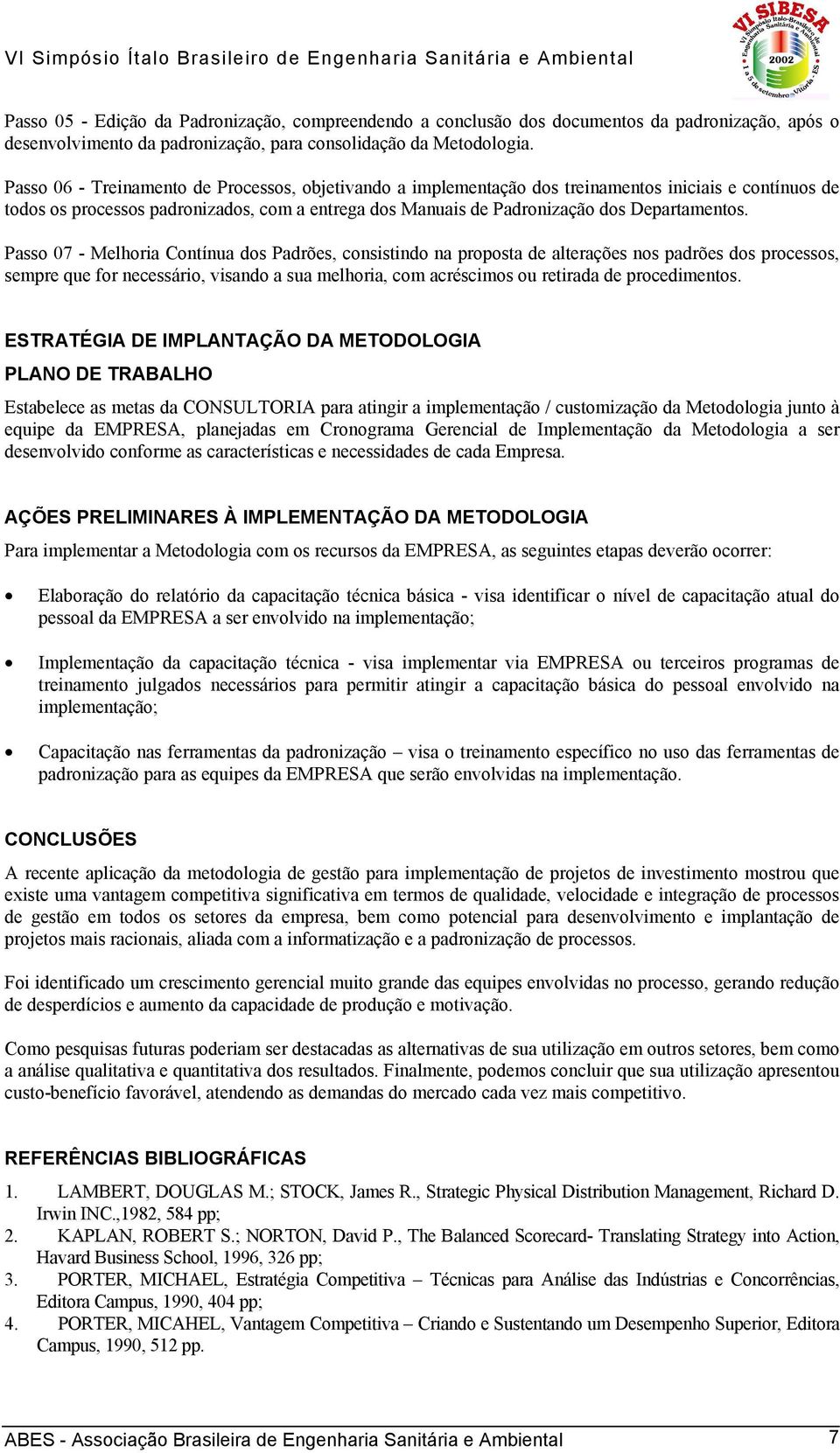 Passo 07 - Melhoria Contínua dos Padrões, consistindo na proposta de alterações nos padrões dos processos, sempre que for necessário, visando a sua melhoria, com acréscimos ou retirada de