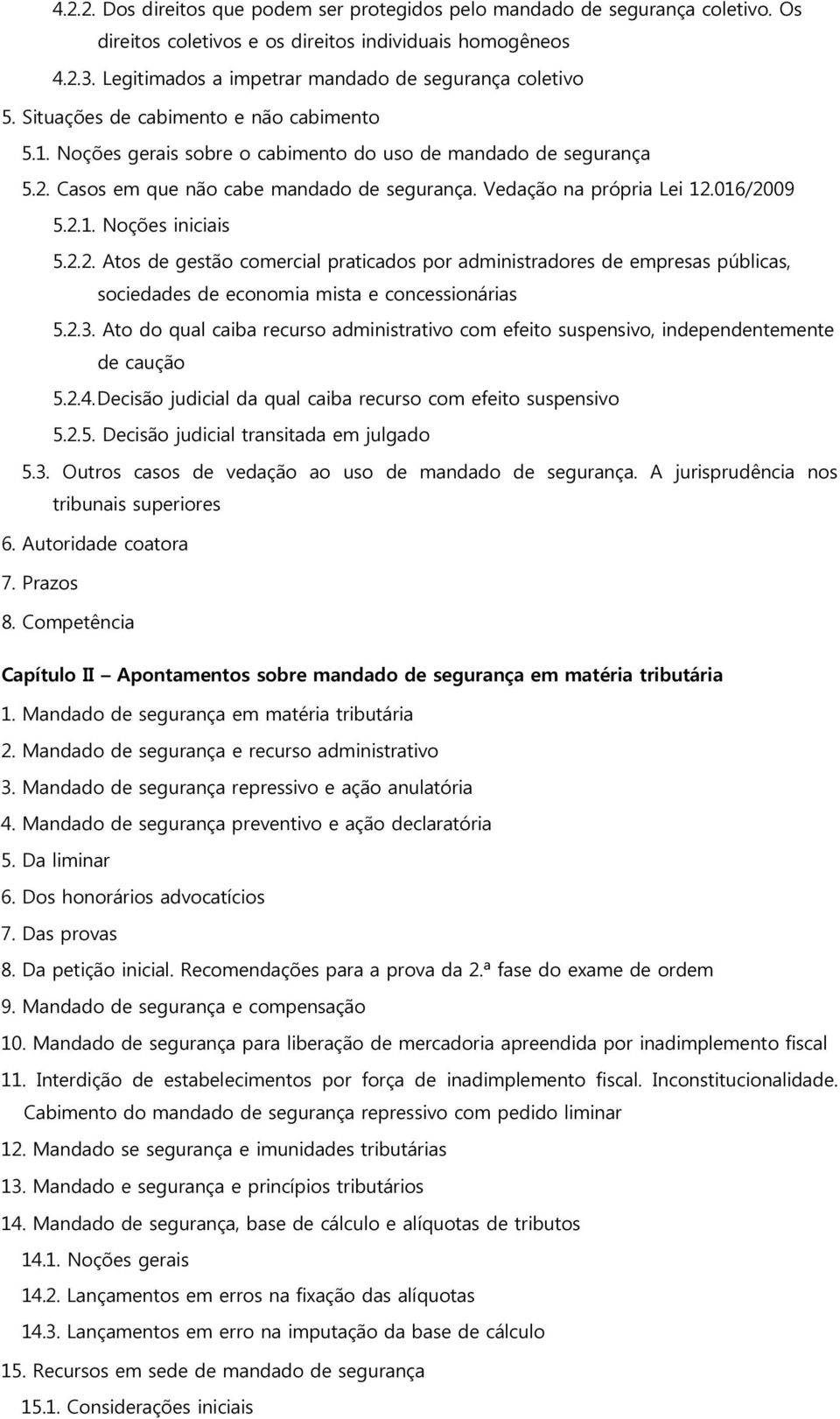 Casos em que não cabe mandado de segurança. Vedação na própria Lei 12.016/2009 5.2.1. Noções iniciais 5.2.2. Atos de gestão comercial praticados por administradores de empresas públicas, sociedades de economia mista e concessionárias 5.