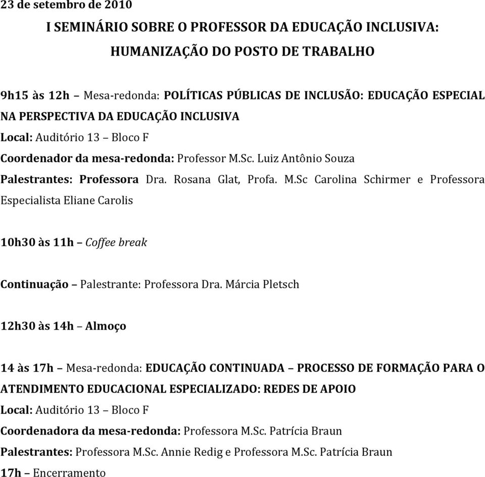 Sc. Luiz Antônio Souza Palestrantes: Professora Dra. Rosana Glat, Profa. M.