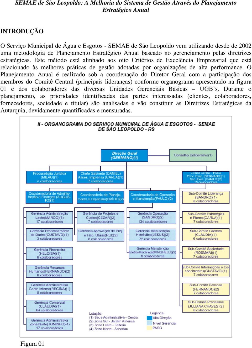 Este método está alinhado aos oito Critérios de Excelência Empresarial que está relacionado às melhores práticas de gestão adotadas por organizações de alta performance.