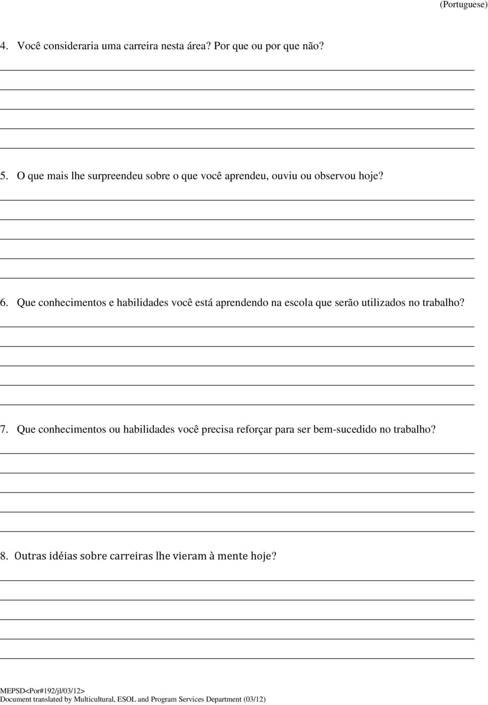 Que conhecimentos e habilidades você está aprendendo na escola que serão utilizados no trabalho? 7.