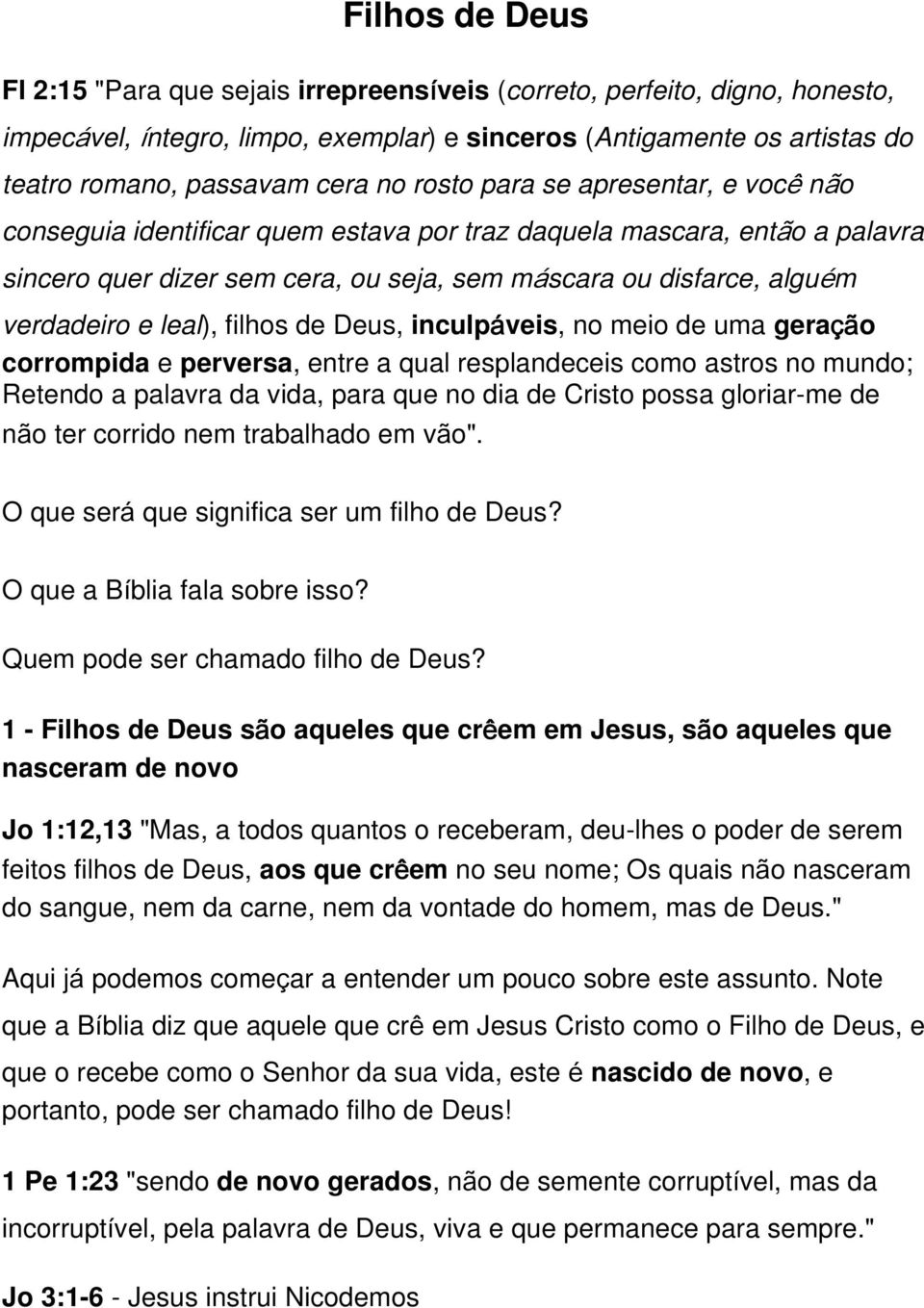 leal), filhos de Deus, inculpáveis, no meio de uma geração corrompida e perversa, entre a qual resplandeceis como astros no mundo; Retendo a palavra da vida, para que no dia de Cristo possa