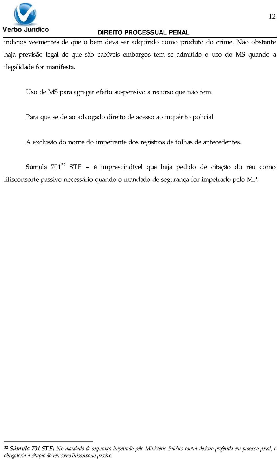 Uso de MS para agregar efeito suspensivo a recurso que não tem. Para que se de ao advogado direito de acesso ao inquérito policial.