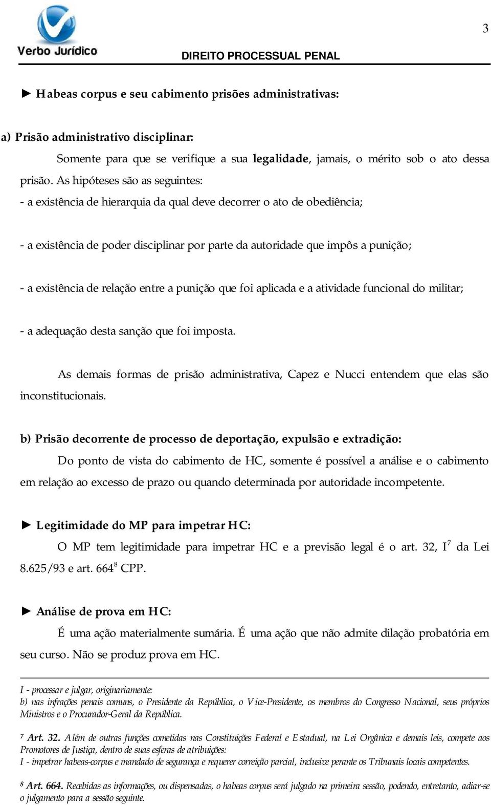 de relação entre a punição que foi aplicada e a atividade funcional do militar; - a adequação desta sanção que foi imposta.