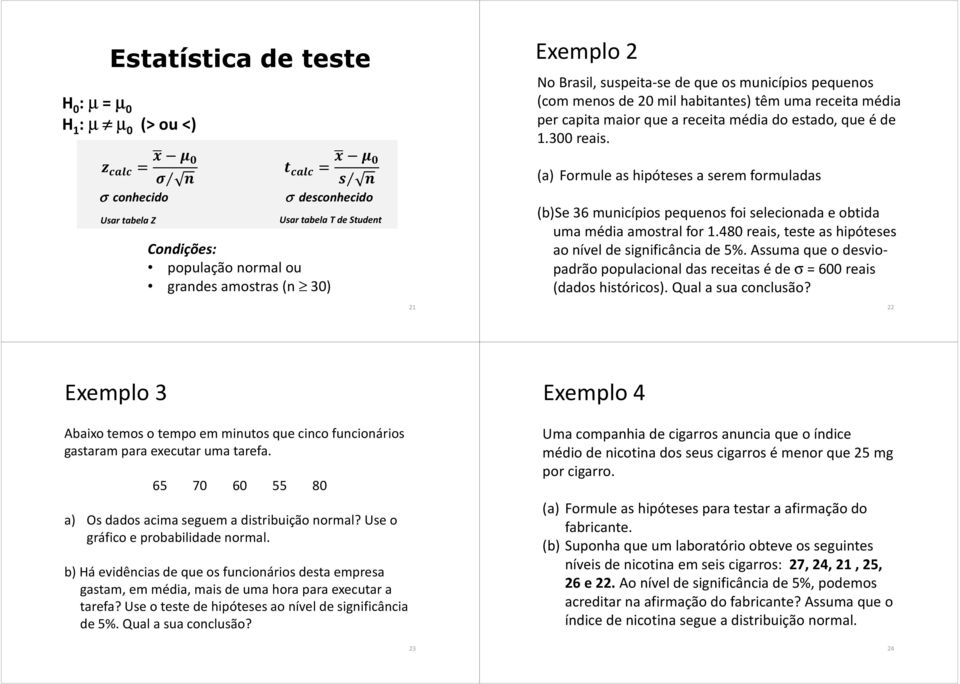 (a) Formule as hipóteses a serem formuladas (b)se 36 municípios pequenos foi selecionada e obtida uma média amostral for 1.480 reais, teste as hipóteses ao nível de significância de 5%.