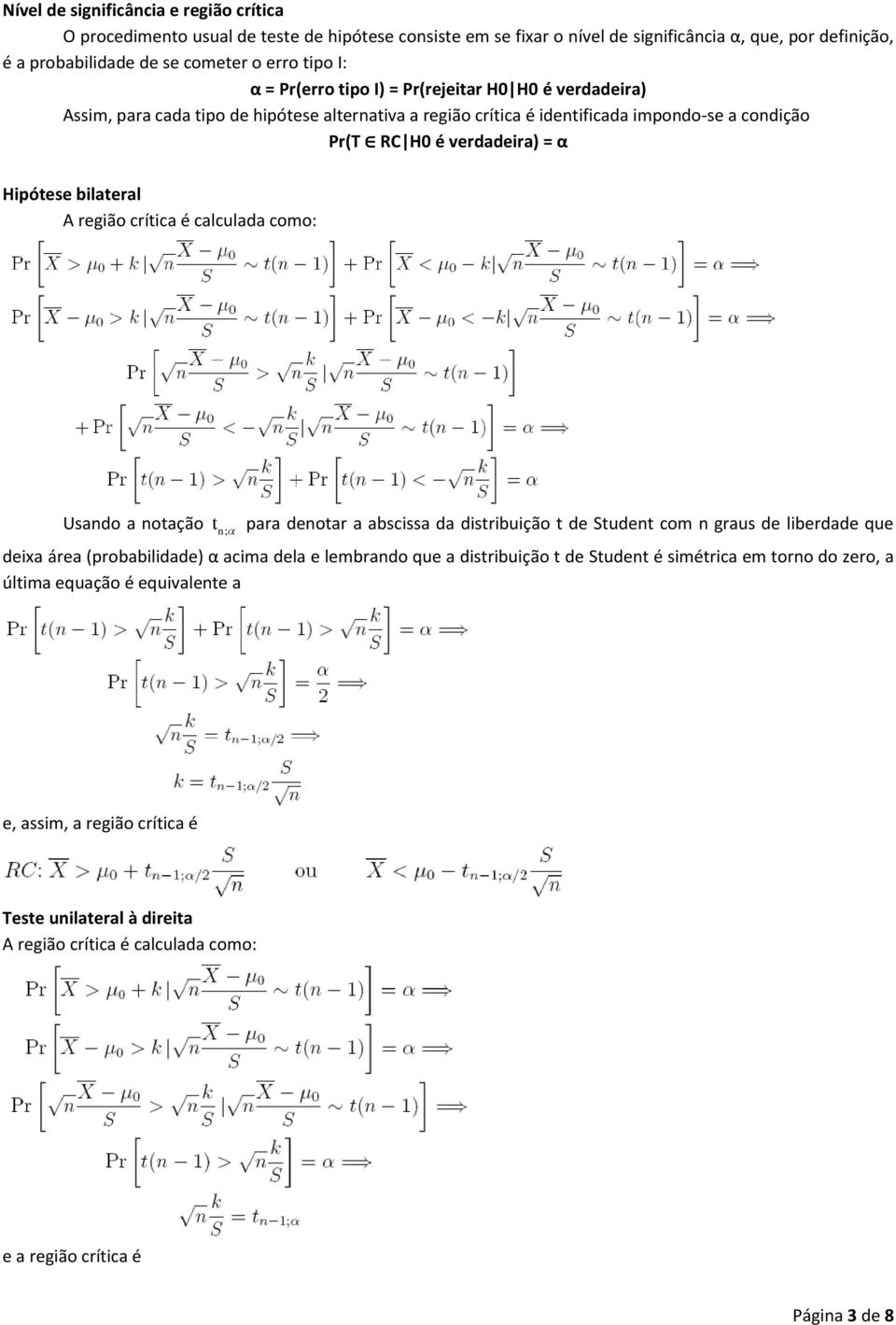 A região crítica é calculada como: Usando a notação tn; para denotar a abscissa da distribuição t de Student com n graus de liberdade que deixa área (probabilidade) α acima dela e lembrando que a