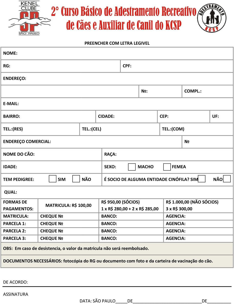 SIM NÃO QUAL: FORMAS DE PAGAMENTOS: MATRICULA: CHEQUE PARCELA 1: CHEQUE PARCELA 2: CHEQUE PARCELA 3: CHEQUE MATRICULA: R$ 100,00 R$ 950,00 (SÓCIOS) 1 x R$ 280,00 + 2 x R$