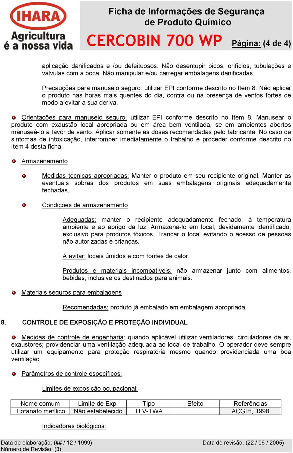 Orientações para manuseio seguro: utilizar EPI conforme descrito no Item 8.