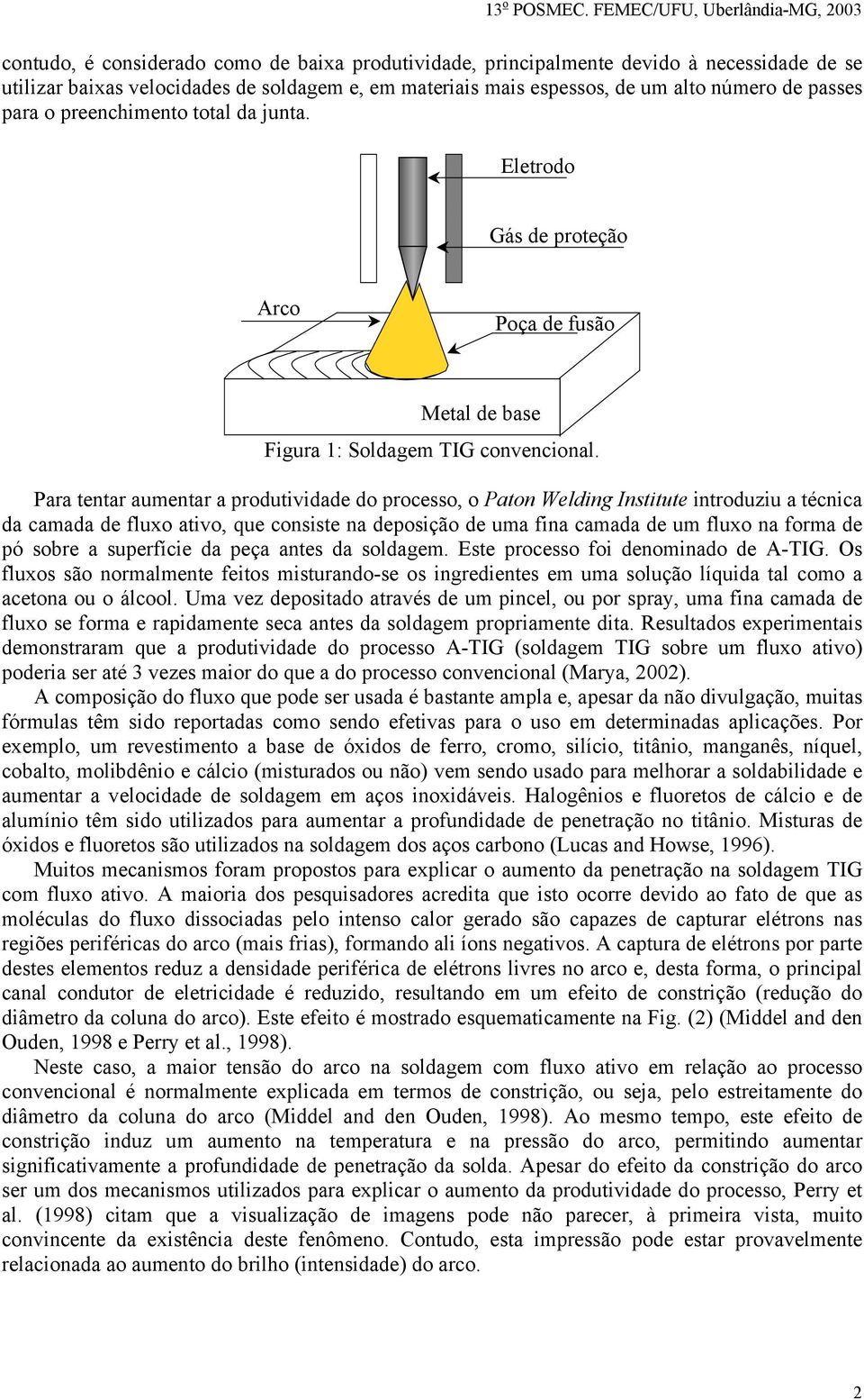 Para tentar aumentar a produtividade do processo, o Paton Welding Institute introduziu a técnica da camada de fluxo ativo, que consiste na deposição de uma fina camada de um fluxo na forma de pó