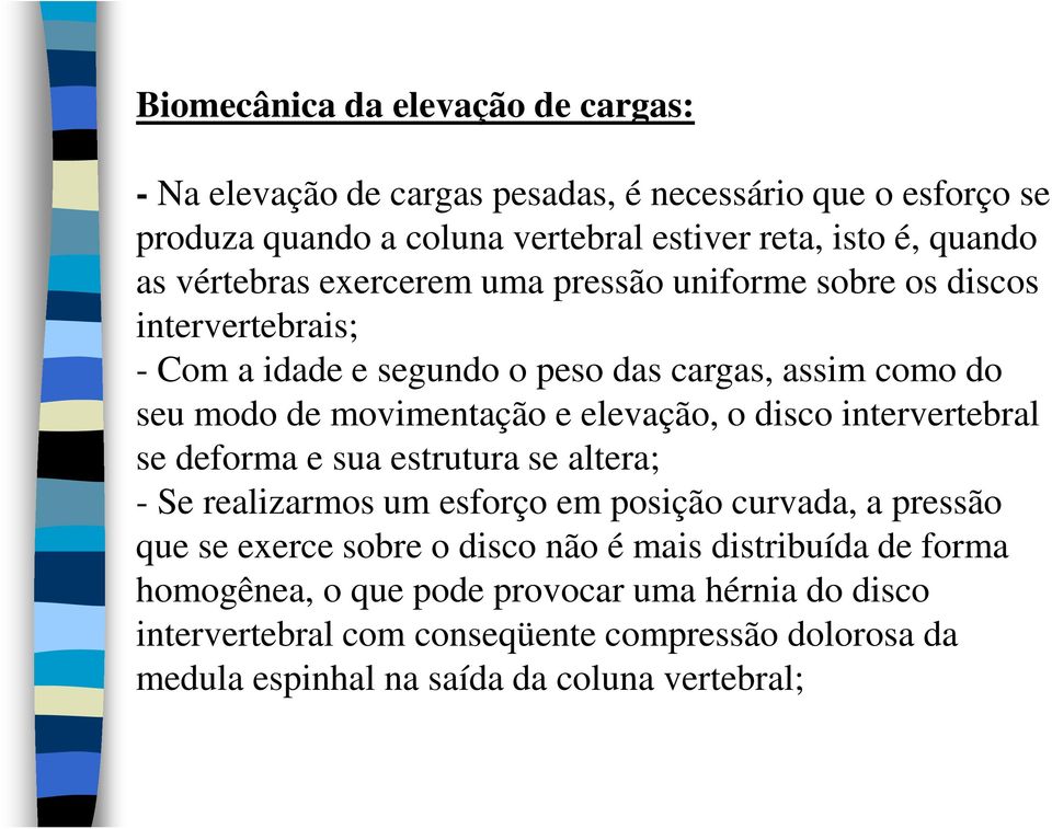 elevação, o disco intervertebral se deforma e sua estrutura se altera; - Se realizarmos um esforço em posição curvada, a pressão que se exerce sobre o disco não é