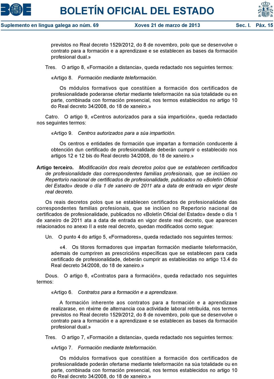 O artigo 8, «Formación a distancia», queda redactado nos seguintes termos: «Artigo 8. Formación mediante teleformación.