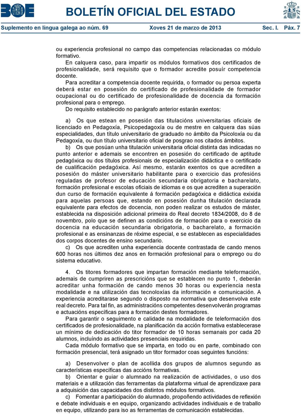 Para acreditar a competencia docente requirida, o formador ou persoa experta deberá estar en posesión do certificado de profesionalidade de formador ocupacional ou do certificado de profesionalidade