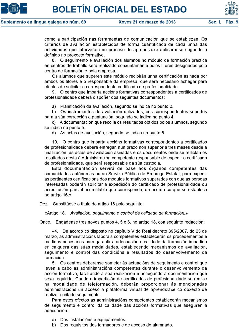 O seguimento e avaliación dos alumnos no módulo de formación práctica en centros de traballo será realizado conxuntamente polos titores designados polo centro de formación e pola empresa.