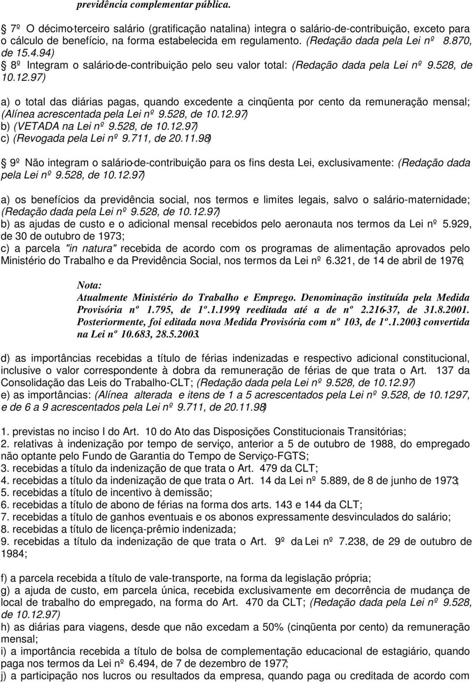 97) a) o total das diárias pagas, quando excedente a cinqüenta por cento da remuneração mensal; (Alínea acrescentada pela Lei nº 9.528, de 10.12.97) b) (VETADA na Lei nº 9.528, de 10.12.97) c) (Revogada pela Lei nº 9.