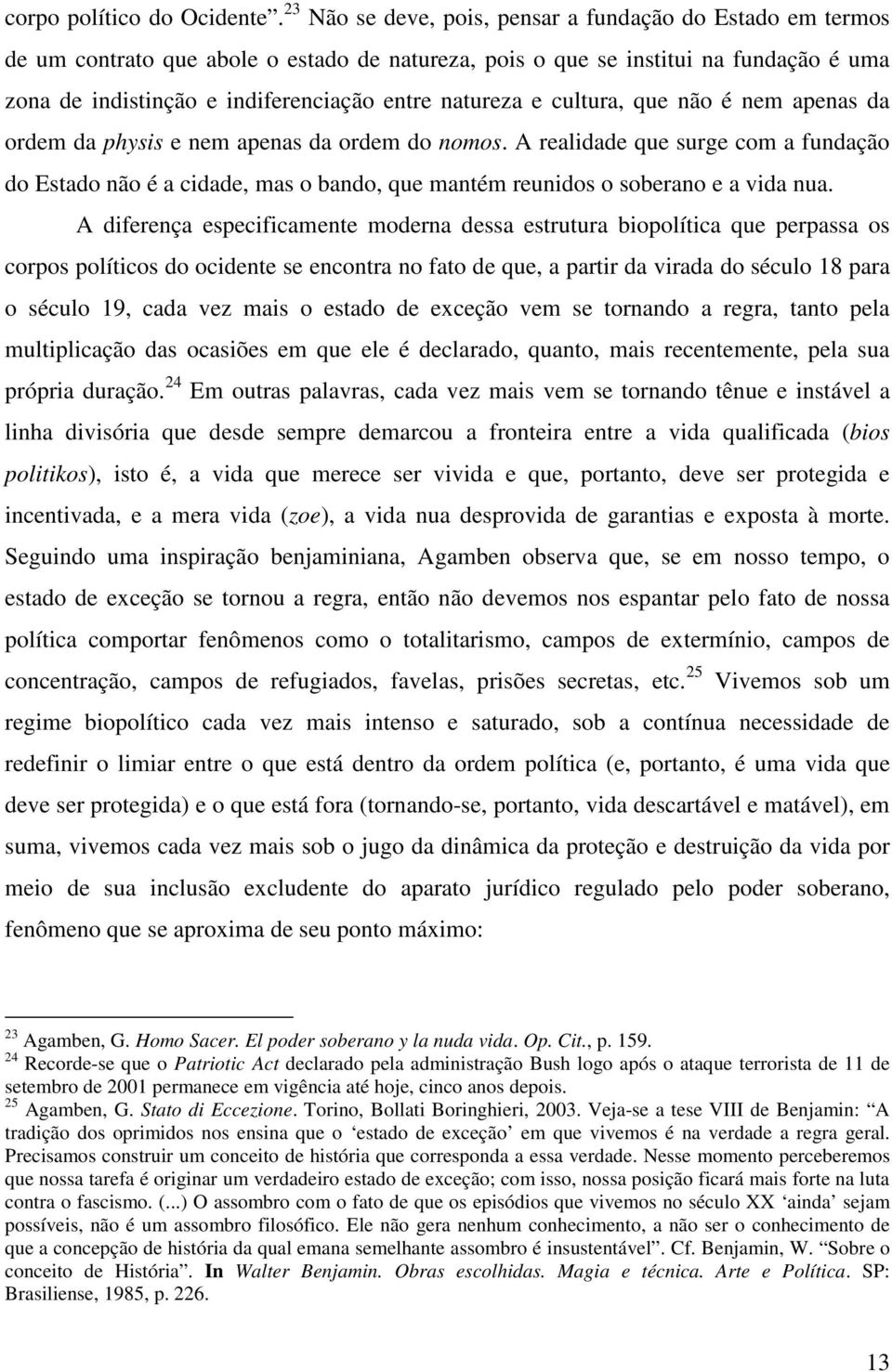 natureza e cultura, que não é nem apenas da ordem da physis e nem apenas da ordem do nomos.