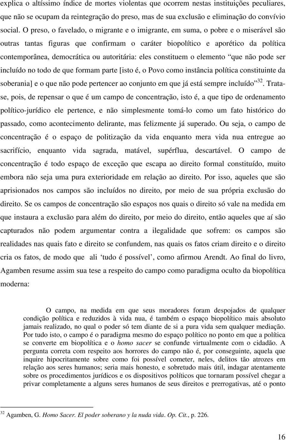 autoritária: eles constituem o elemento que não pode ser incluído no todo de que formam parte [isto é, o Povo como instância política constituinte da soberania] e o que não pode pertencer ao conjunto