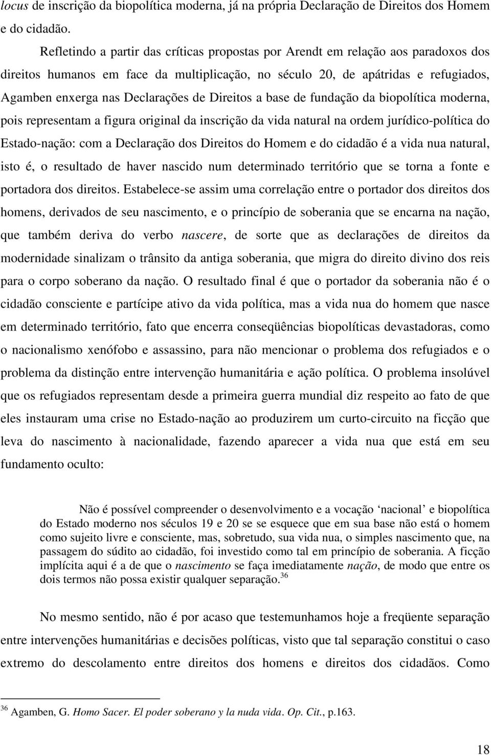 de Direitos a base de fundação da biopolítica moderna, pois representam a figura original da inscrição da vida natural na ordem jurídico-política do Estado-nação: com a Declaração dos Direitos do