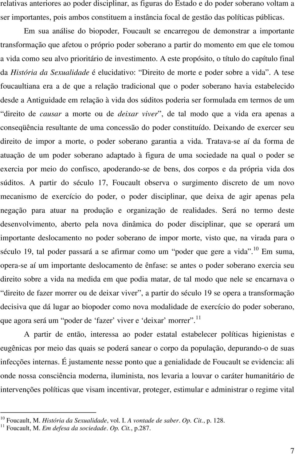 de investimento. A este propósito, o título do capítulo final da História da Sexualidade é elucidativo: Direito de morte e poder sobre a vida.