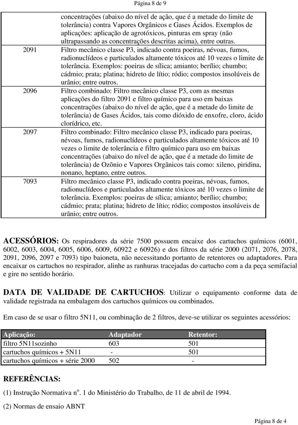 2091 Filtro mecânico classe P3, indicado contra poeiras, névoas, fumos, radionuclídeos e particulados altamente tóxicos até 10 vezes o limite de tolerância.