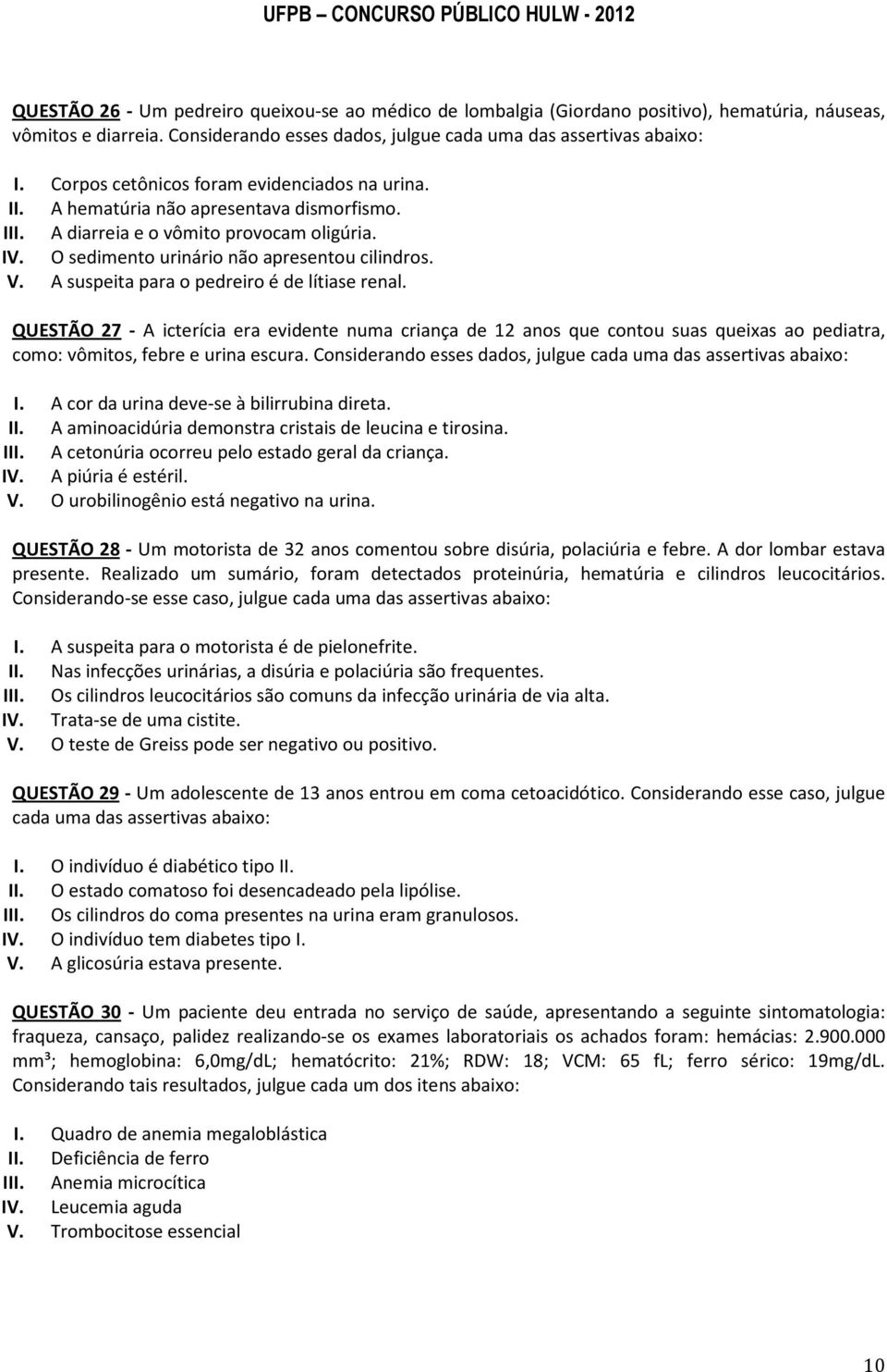 A suspeita para o pedreiro é de lítiase renal. QUESTÃO 27 - A icterícia era evidente numa criança de 12 anos que contou suas queixas ao pediatra, como: vômitos, febre e urina escura.