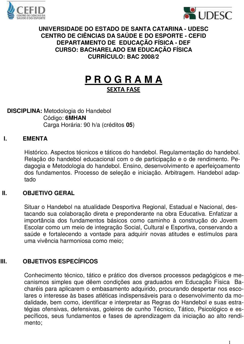 Relação do handebol educacional com o de participação e o de rendimento. Pedagogia e Metodologia do handebol. Ensino, desenvolvimento e aperfeiçoamento dos fundamentos.