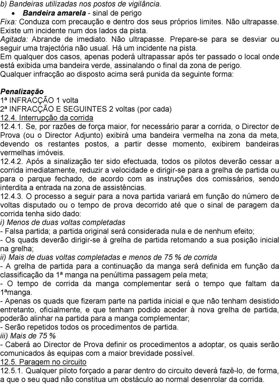 Em qualquer dos casos, apenas poderá ultrapassar após ter passado o local onde está exibida uma bandeira verde, assinalando o final da zona de perigo.