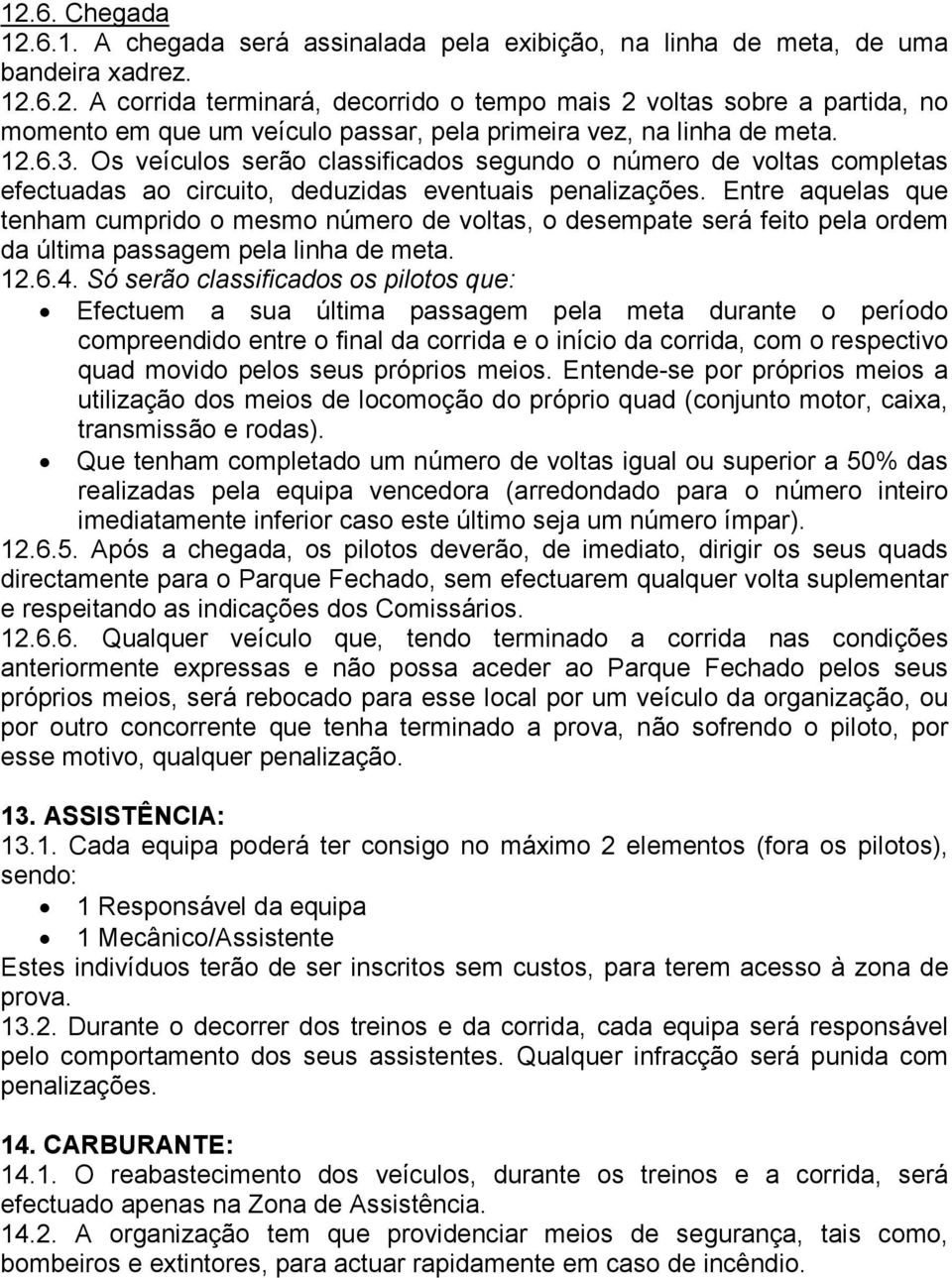 Entre aquelas que tenham cumprido o mesmo número de voltas, o desempate será feito pela ordem da última passagem pela linha de meta. 12.6.4.