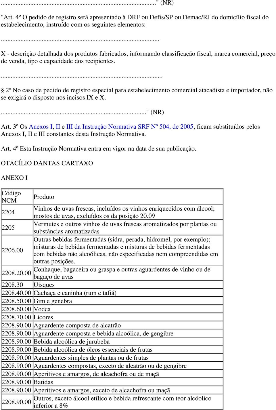 ... 2º No caso de pedido de registro especial para estabelecimento comercial atacadista e importador, não se exigirá o disposto nos incisos IX e X...." (NR) Art.