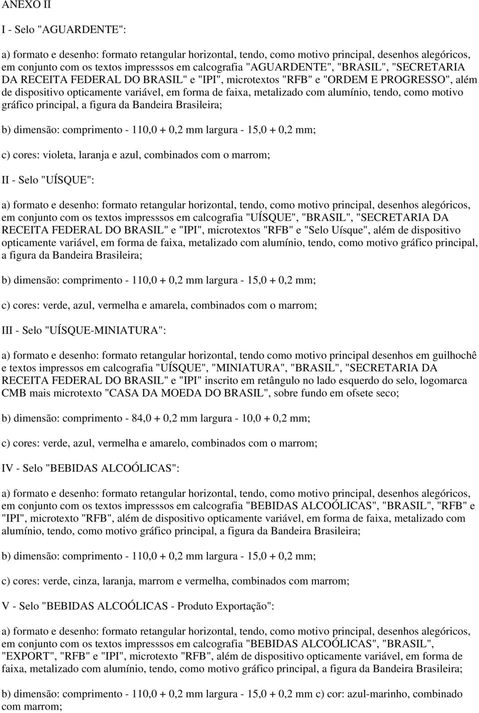 largura - 15,0 + 0,2 mm; c) cores: violeta, laranja e azul, combinados com o marrom; II - Selo "UÍSQUE": em conjunto com os textos impresssos em calcografia "UÍSQUE", "BRASIL", "SECRETARIA DA RECEITA