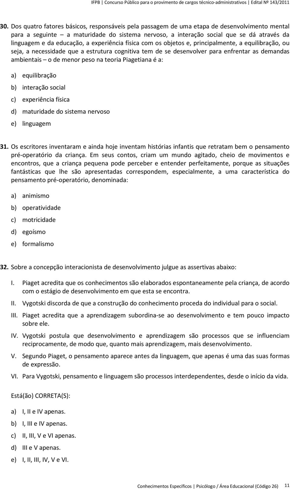 menor peso na teoria Piagetiana é a: a) equilibração b) interação social c) experiência física d) maturidade do sistema nervoso e) linguagem 31.