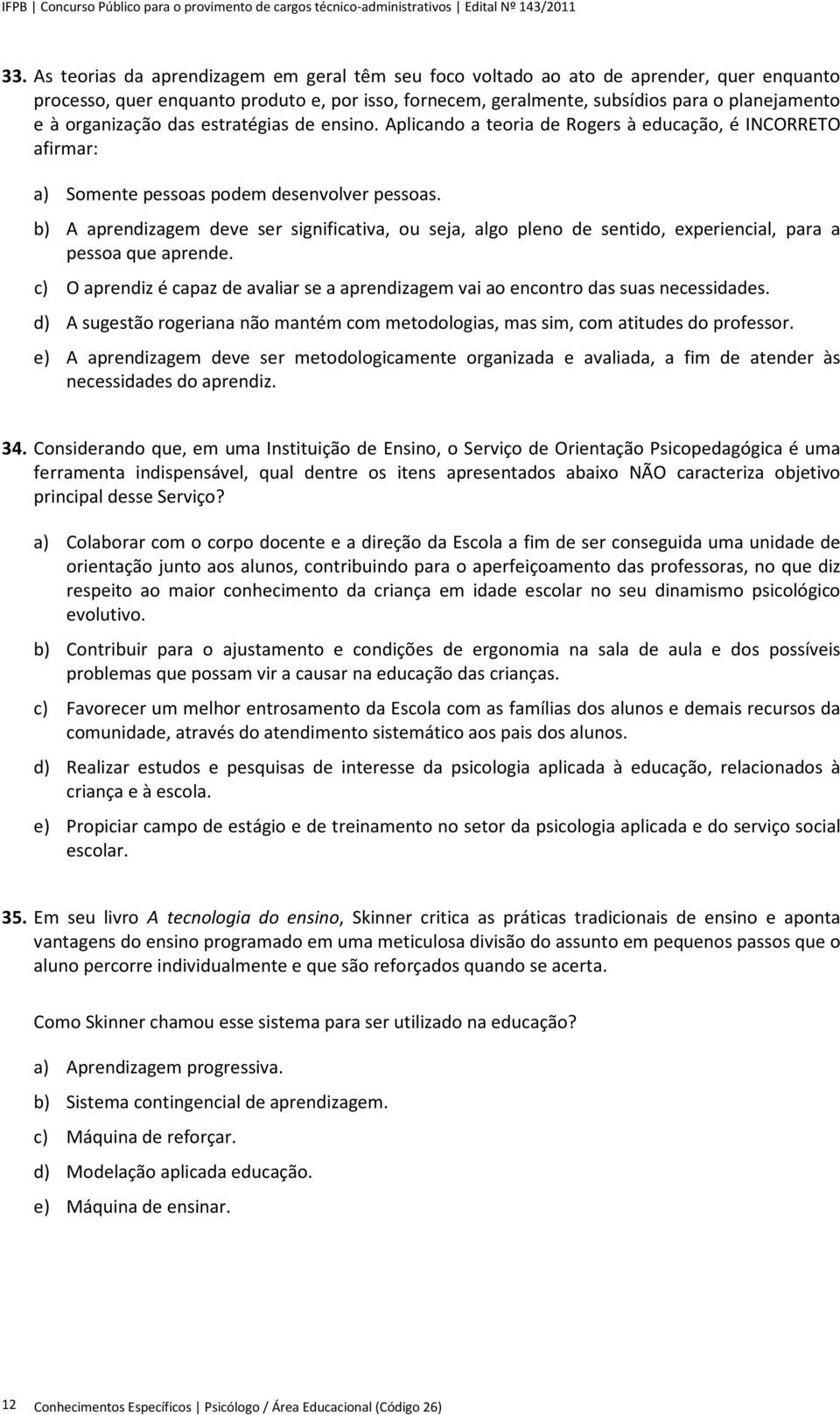 b) A aprendizagem deve ser significativa, ou seja, algo pleno de sentido, experiencial, para a pessoa que aprende.