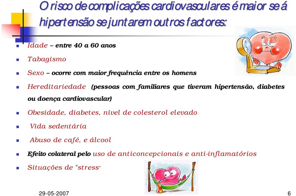 hipertensão, diabetes ou doença cardiovascular) Obesidade, diabetes, nível de colesterol elevado Vida sedentária