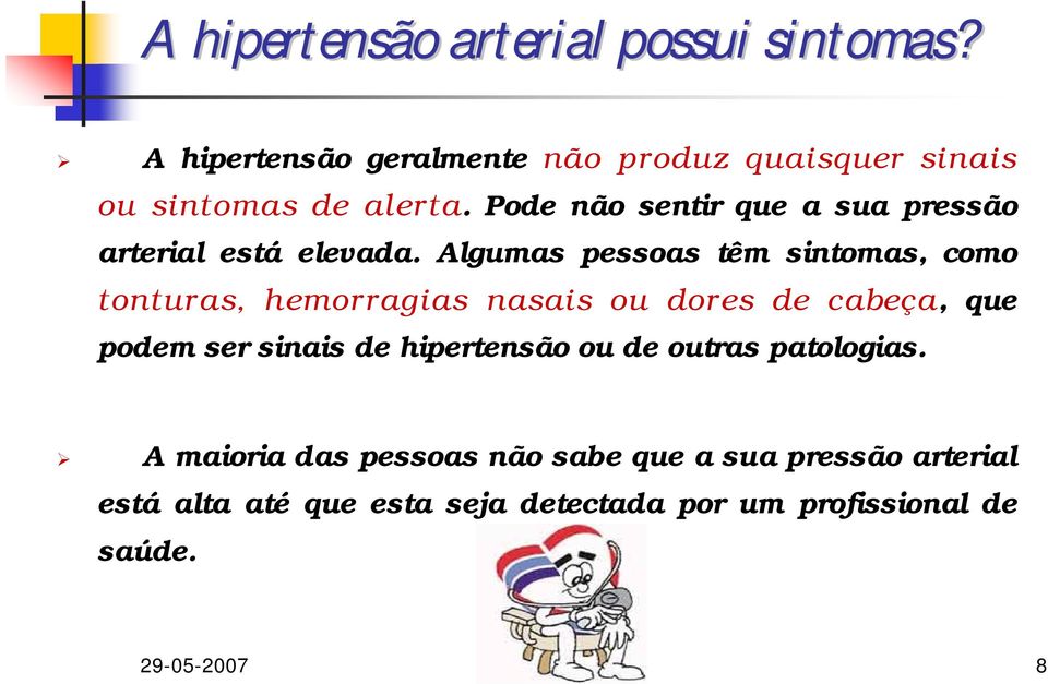 Pode não sentir que a sua pressão arterial está elevada.