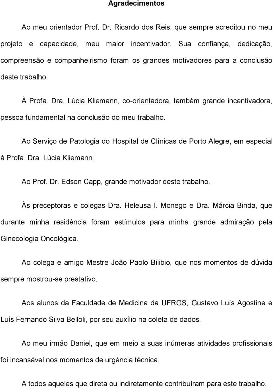 Lúcia Kliemann, co-orientadora, também grande incentivadora, pessoa fundamental na conclusão do meu trabalho. Ao Serviço de Patologia do Hospital de Clínicas de Porto Alegre, em especial à Profa. Dra.