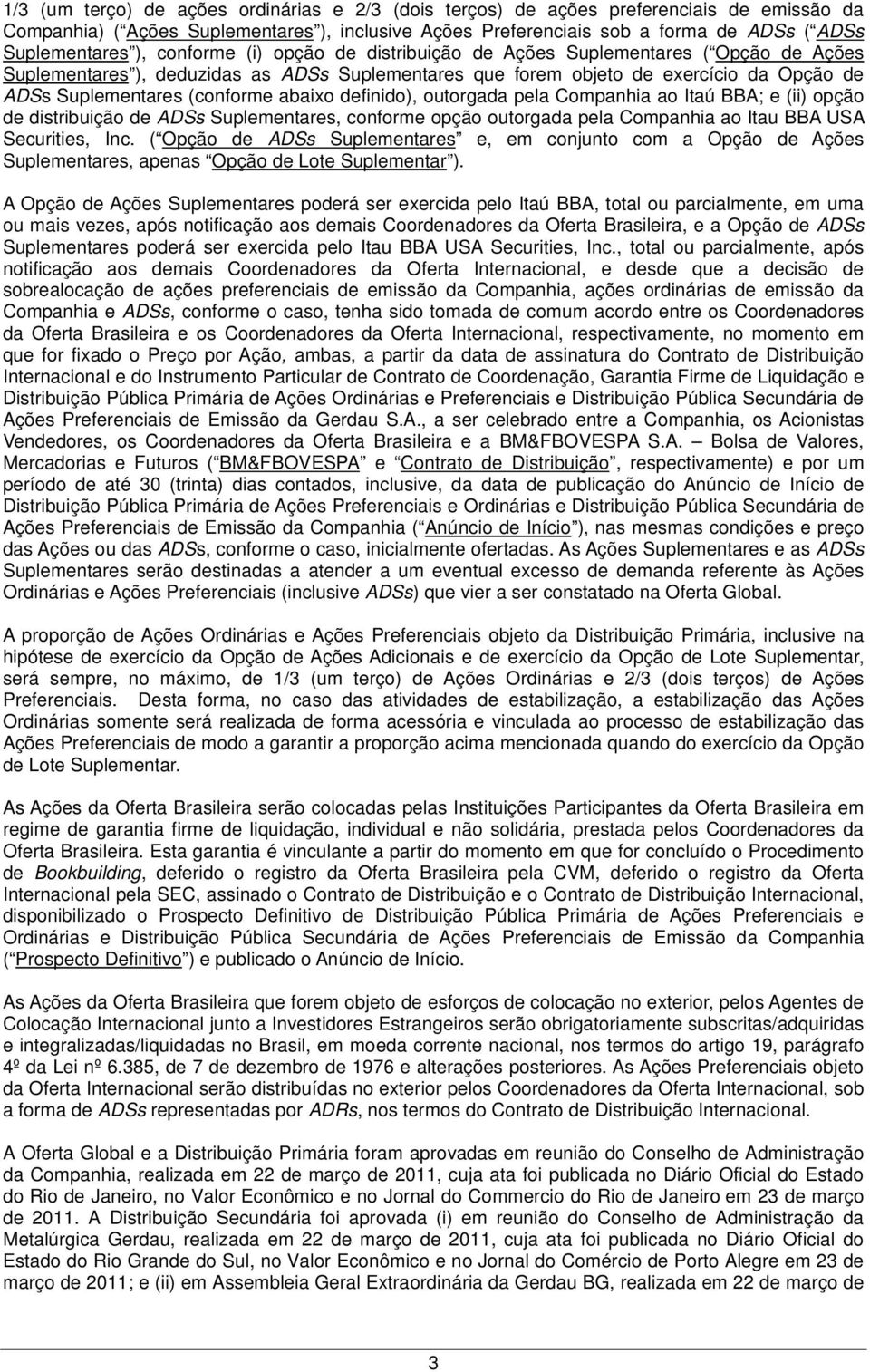 abaixo definido), outorgada pela Companhia ao Itaú BBA; e (ii) opção de distribuição de ADSs Suplementares, conforme opção outorgada pela Companhia ao Itau BBA USA Securities, Inc.