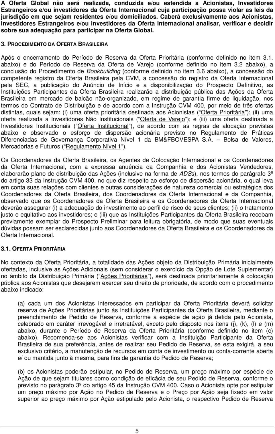 Caberá exclusivamente aos Acionistas, Investidores Estrangeiros e/ou investidores da Oferta Internacional analisar, verificar e decidir sobre sua adequação para participar na Oferta Global. 3.