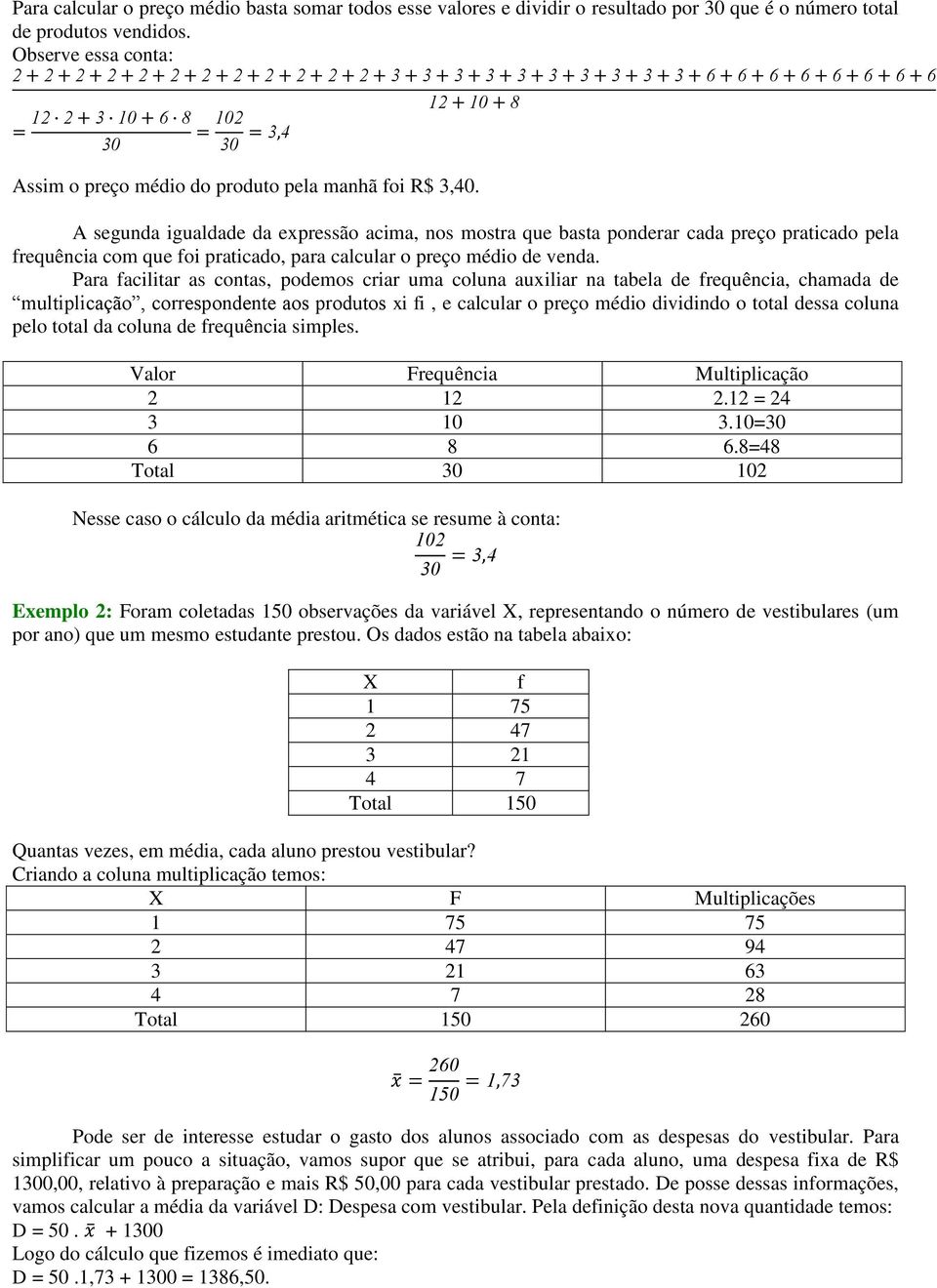 A segunda igualdade da expressão acima, nos mostra que basta ponderar cada preço praticado pela frequência com que foi praticado, para calcular o preço médio de venda.