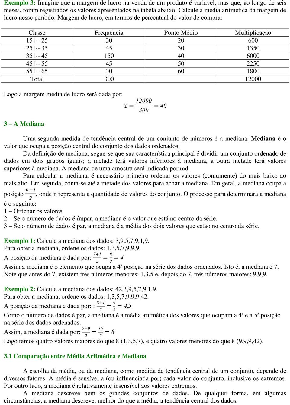 Margem de lucro, em termos de percentual do valor de compra: Classe Frequência Ponto Médio Multiplicação 15 -- 25 30 20 600 25 -- 35 45 30 1350 35 -- 45 150 40 6000 45 -- 55 45 50 2250 55 -- 65 30 60