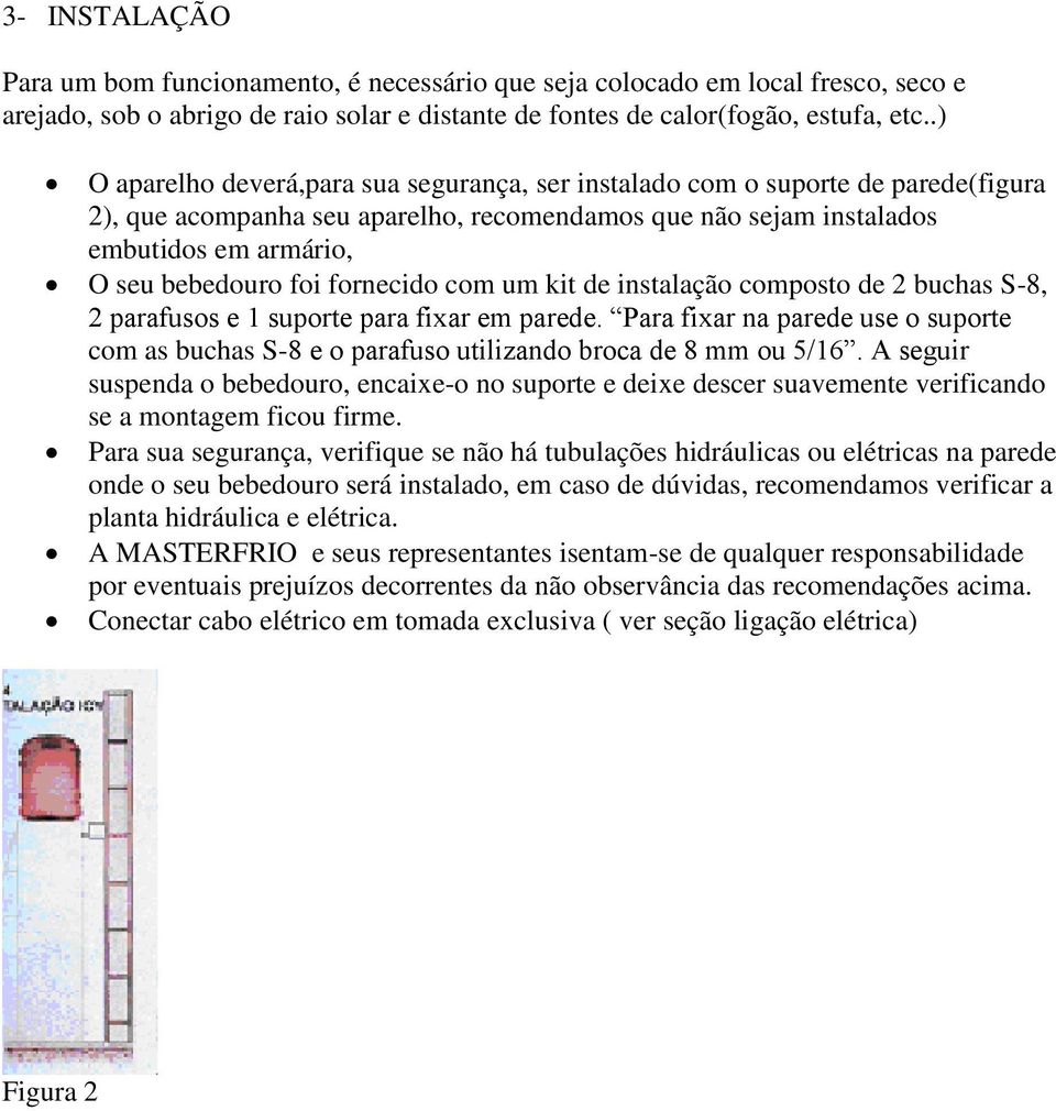 fornecido com um kit de instalação composto de 2 buchas S-8, 2 parafusos e 1 suporte para fixar em parede.