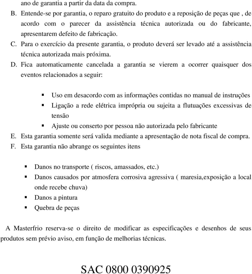 Para o exercício da presente garantia, o produto deverá ser levado até a assistência técnica autorizada mais próxima. D.