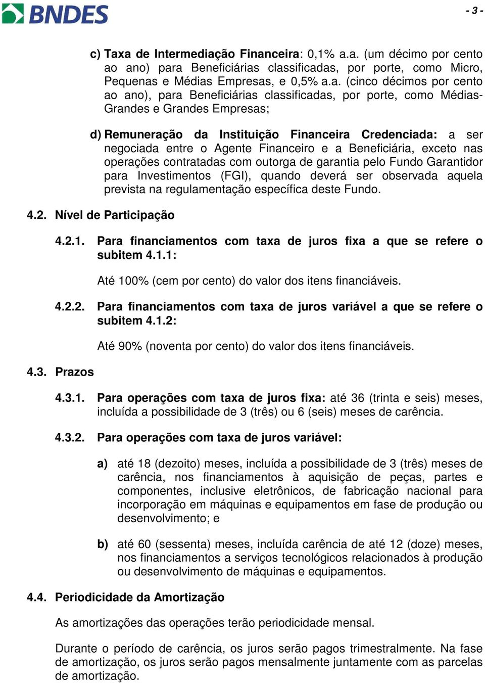 ano), para Beneficiárias classificadas, por porte, como Médias- Grandes e Grandes Empresas; d) Remuneração da Instituição Financeira Credenciada: a ser negociada entre o Agente Financeiro e a