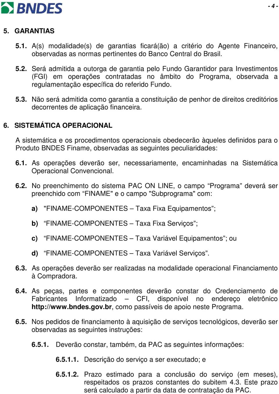 Não será admitida como garantia a constituição de penhor de direitos creditórios decorrentes de aplicação financeira. 6.